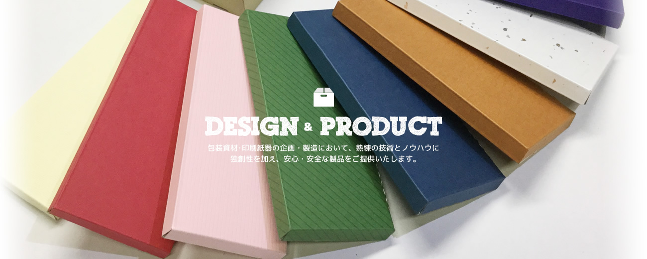 包装資材・印刷紙器の企画・営業において、熟練の技術とノウハウに独創性を加え、安心・安全な製品をご提供いたします。